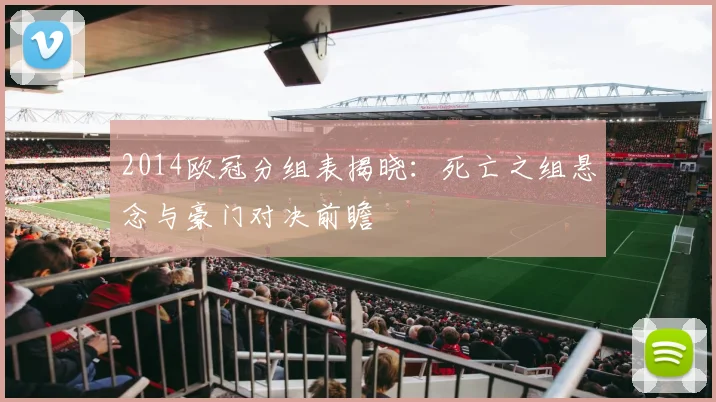 2014欧冠分组表揭晓:死亡之组悬念与豪门对决前瞻